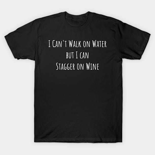 I Can't Walk on Water But I Can Stagger on Wine T-Shirt by jutulen